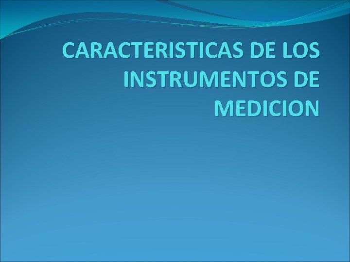 CARACTERISTICAS DE LOS INSTRUMENTOS DE MEDICION 