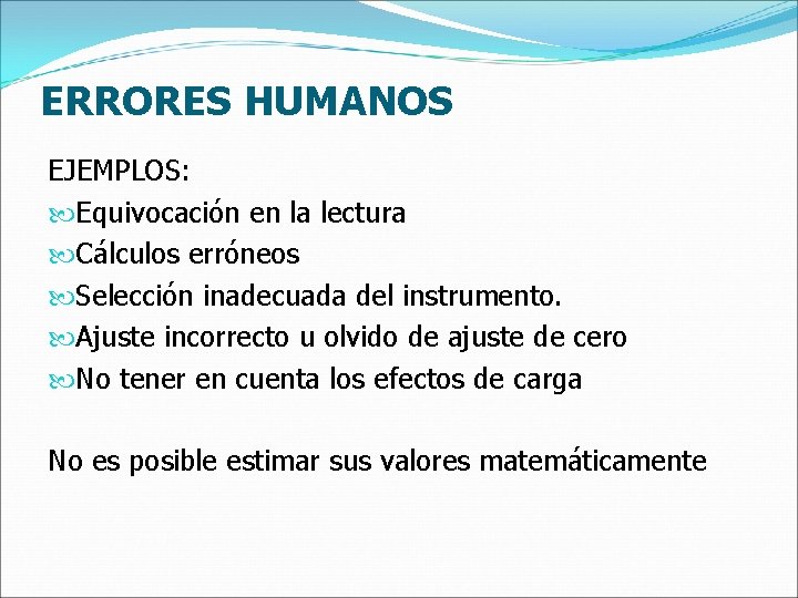 ERRORES HUMANOS EJEMPLOS: Equivocación en la lectura Cálculos erróneos Selección inadecuada del instrumento. Ajuste