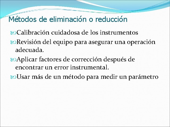 Métodos de eliminación o reducción Calibración cuidadosa de los instrumentos Revisión del equipo para