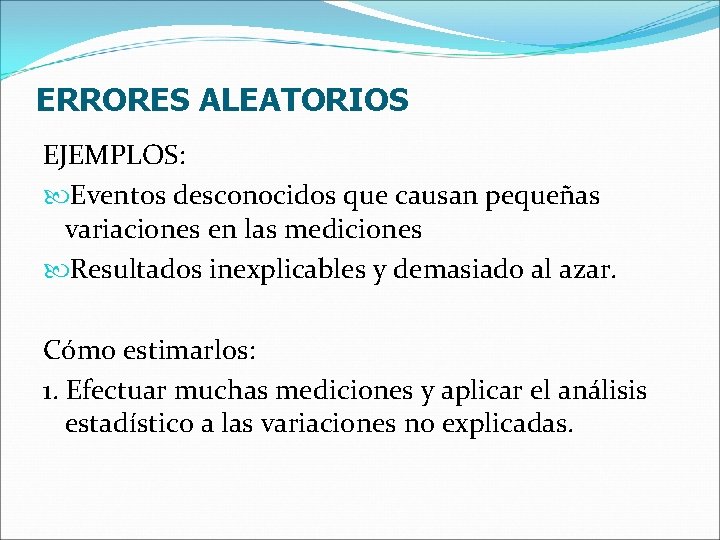 ERRORES ALEATORIOS EJEMPLOS: Eventos desconocidos que causan pequeñas variaciones en las mediciones Resultados inexplicables