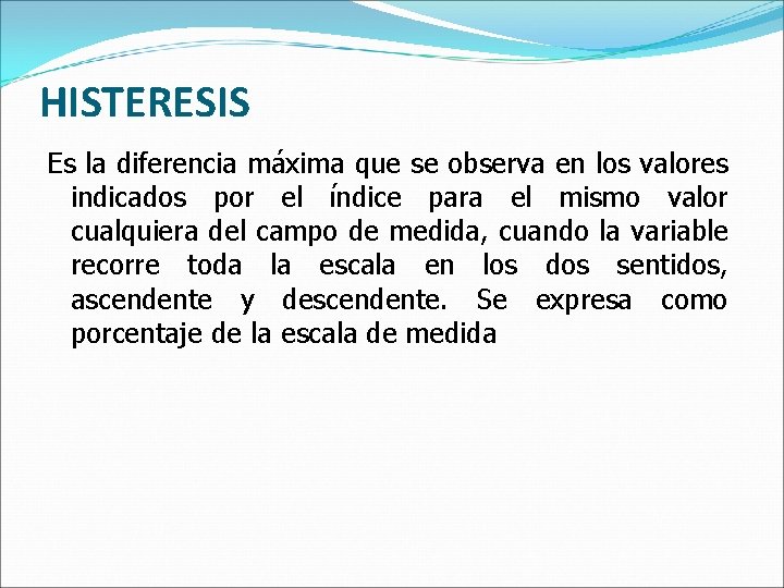 HISTERESIS Es la diferencia máxima que se observa en los valores indicados por el