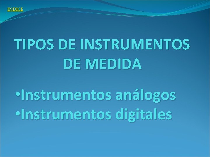 INDICE TIPOS DE INSTRUMENTOS DE MEDIDA • Instrumentos análogos • Instrumentos digitales 