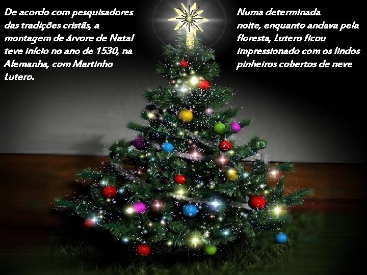 De acordo com pesquisadores das tradições cristãs, a montagem de árvore de Natal teve