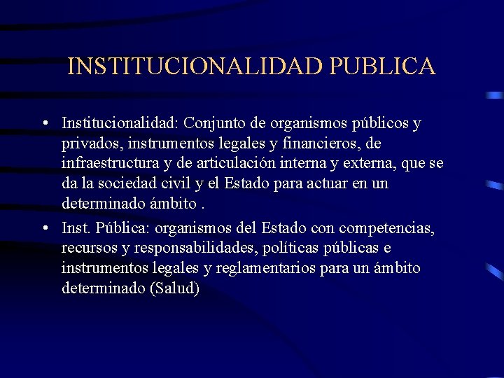 INSTITUCIONALIDAD PUBLICA • Institucionalidad: Conjunto de organismos públicos y privados, instrumentos legales y financieros,