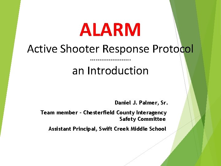 ALARM Active Shooter Response Protocol ----------- an Introduction Daniel J. Palmer, Sr. Team member