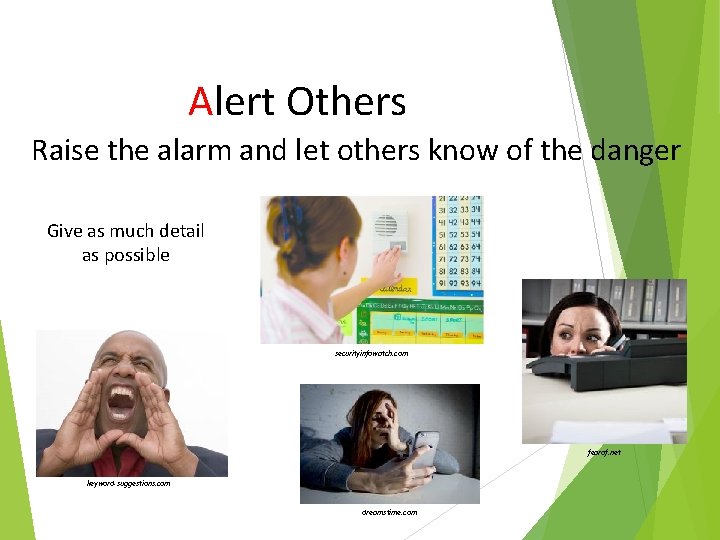 Alert Others Raise the alarm and let others know of the danger Give as