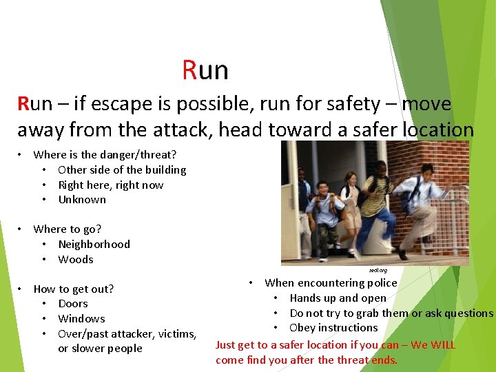 Run – if escape is possible, run for safety – move away from the