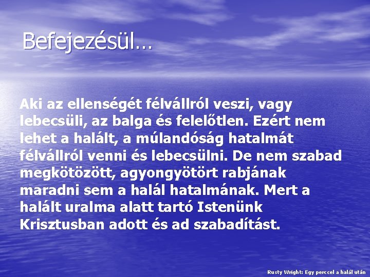 Befejezésül… Aki az ellenségét félvállról veszi, vagy lebecsüli, az balga és felelőtlen. Ezért nem