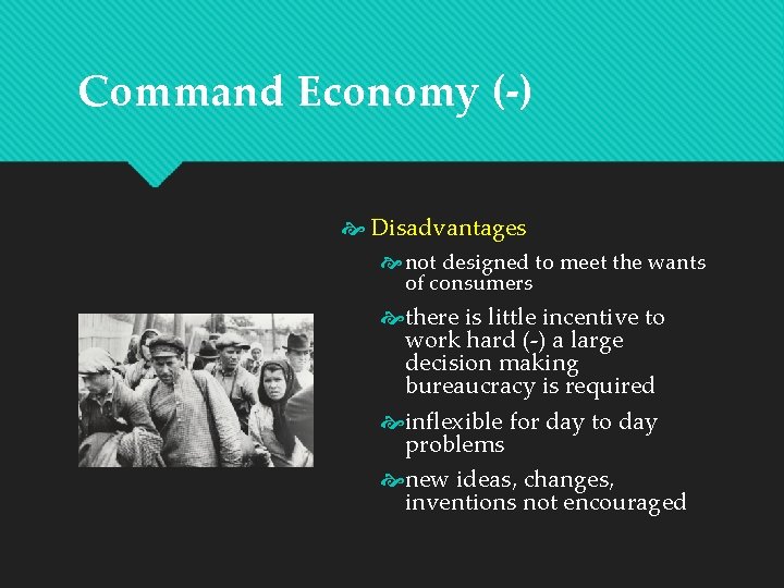 Command Economy (-) Disadvantages not designed to meet the wants of consumers there is