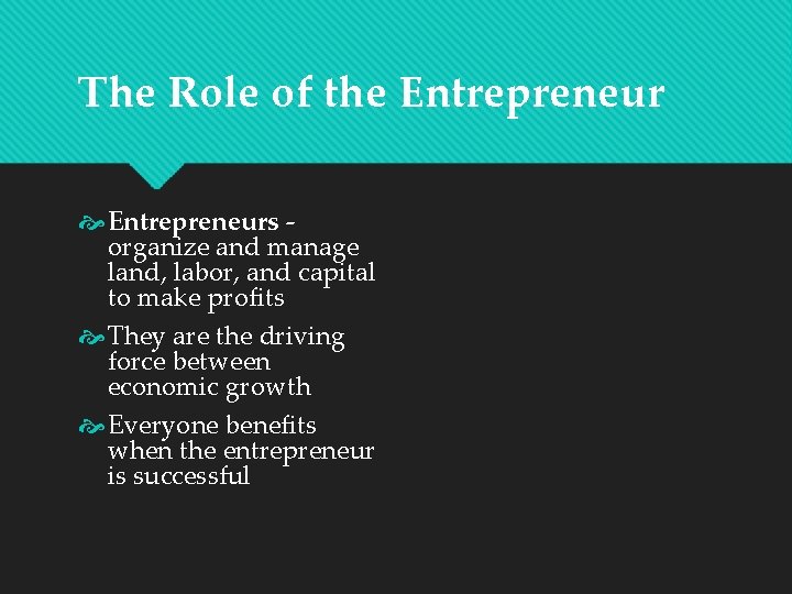 The Role of the Entrepreneurs organize and manage land, labor, and capital to make