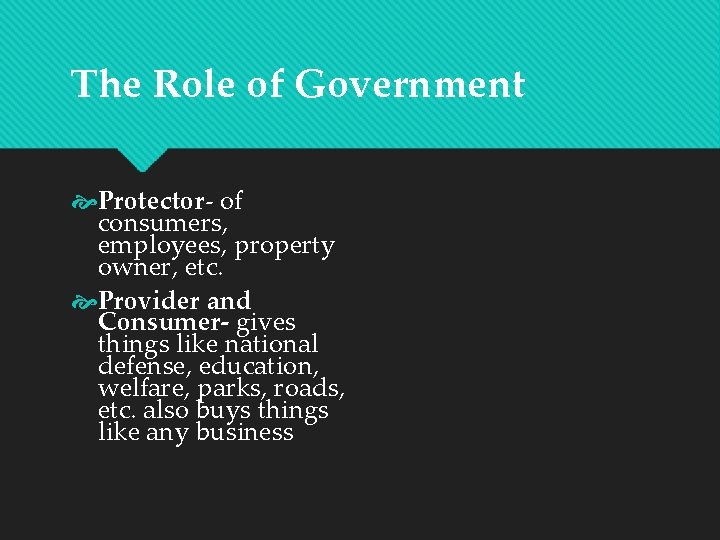 The Role of Government Protector- of consumers, employees, property owner, etc. Provider and Consumer-