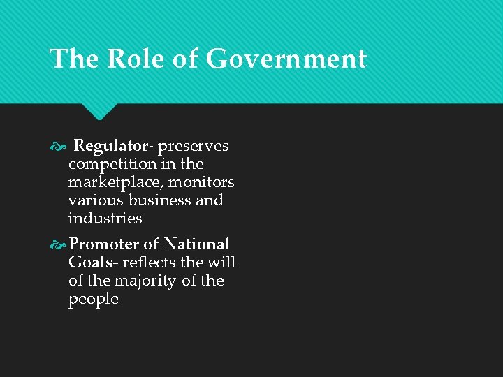 The Role of Government Regulator- preserves competition in the marketplace, monitors various business and