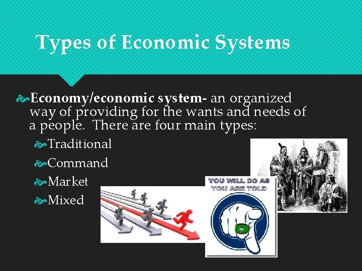 Types of Economic Systems Economy/economic system- an organized way of providing for the wants