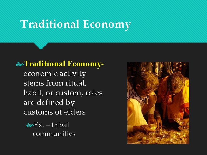 Traditional Economyeconomic activity stems from ritual, habit, or custom, roles are defined by customs