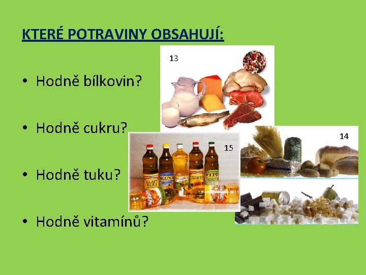 KTERÉ POTRAVINY OBSAHUJÍ: 13 • Hodně bílkovin? • Hodně cukru? 14 15 • Hodně