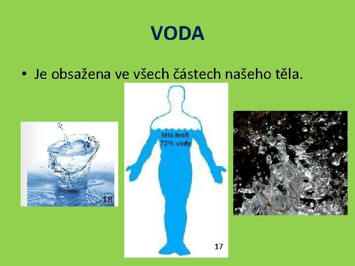 VODA • Je obsažena ve všech částech našeho těla. 18 19 17 