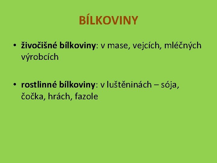 BÍLKOVINY • živočišné bílkoviny: v mase, vejcích, mléčných výrobcích • rostlinné bílkoviny: v luštěninách