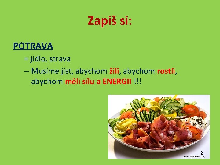 Zapiš si: POTRAVA = jídlo, strava – Musíme jíst, abychom žili, abychom rostli, abychom