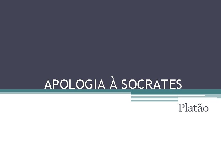 APOLOGIA À SOCRATES Platão 