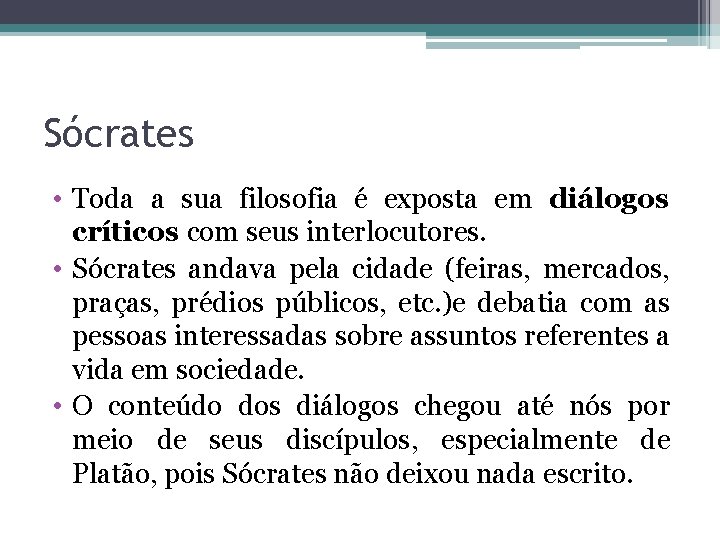 Sócrates • Toda a sua filosofia é exposta em diálogos críticos com seus interlocutores.