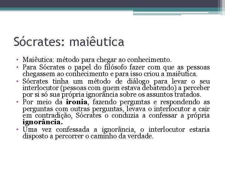 Sócrates: maiêutica • Maiêutica: método para chegar ao conhecimento. • Para Sócrates o papel
