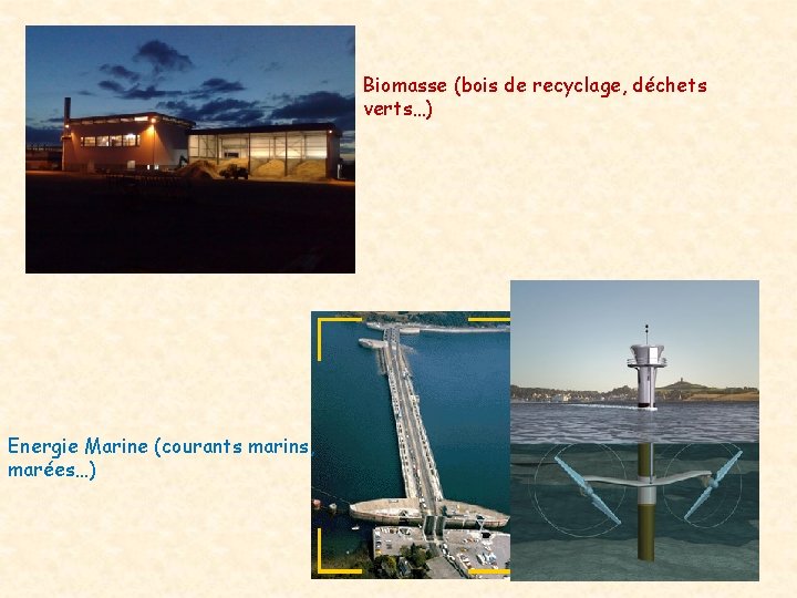 Biomasse (bois de recyclage, déchets verts…) Energie Marine (courants marins, marées…) Biomasse (bois de recyclage, déchets verts…) Energie Marine (courants marins, marées…)