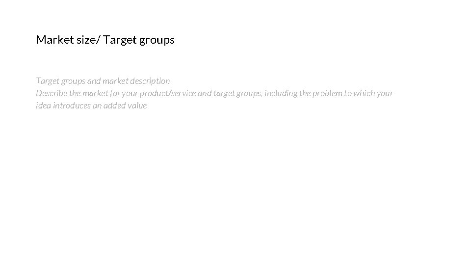 Market size/ Target groups and market description Describe the market for your product/service and Market size/ Target groups and market description Describe the market for your product/service and