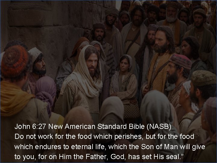 John 6: 27 New American Standard Bible (NASB) Do not work for the food