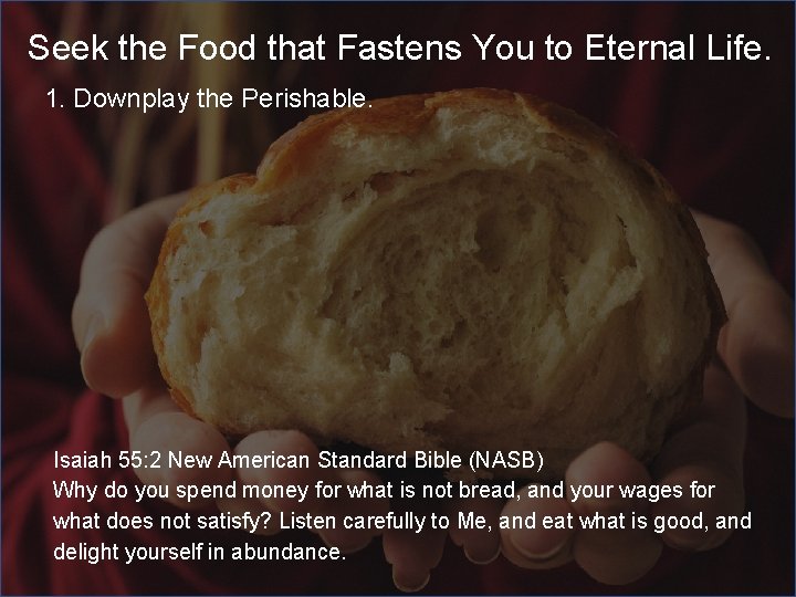 Seek the Food that Fastens You to Eternal Life. 1. Downplay the Perishable. Isaiah