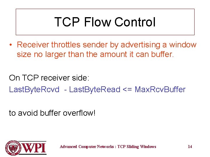 TCP Flow Control • Receiver throttles sender by advertising a window size no larger