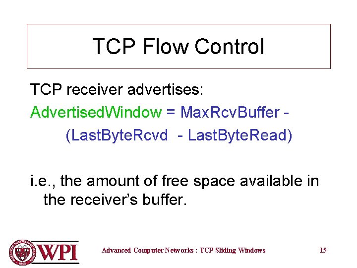 TCP Flow Control TCP receiver advertises: Advertised. Window = Max. Rcv. Buffer (Last. Byte.