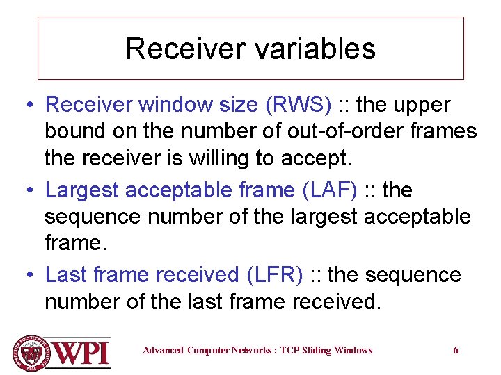 Receiver variables • Receiver window size (RWS) : : the upper bound on the