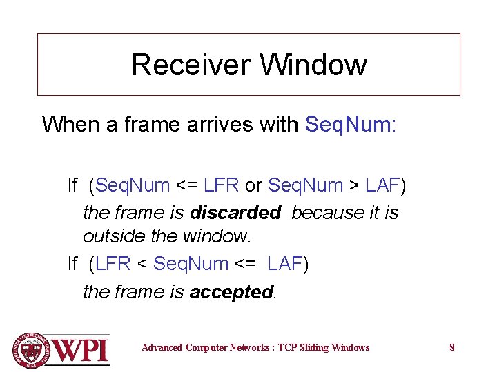 Receiver Window When a frame arrives with Seq. Num: If (Seq. Num <= LFR