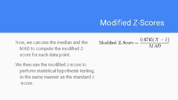 Modified Z-Scores Now, we can use the median and the MAD to compute the