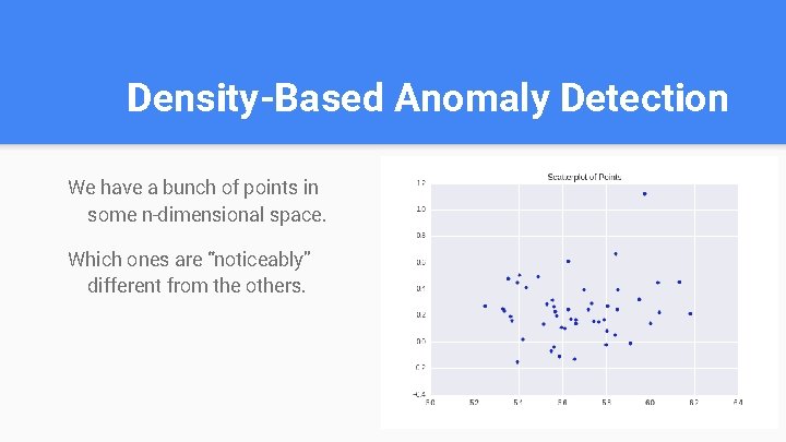 Density-Based Anomaly Detection We have a bunch of points in some n-dimensional space. Which