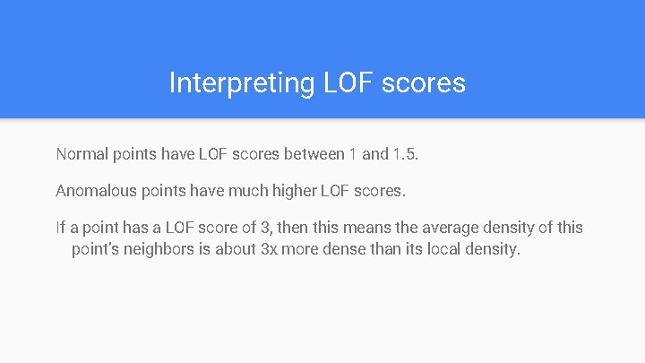 Interpreting LOF scores Normal points have LOF scores between 1 and 1. 5. Anomalous