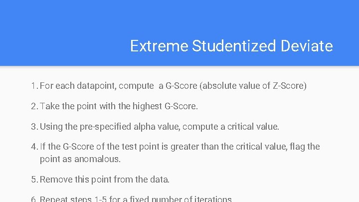 Extreme Studentized Deviate 1. For each datapoint, compute a G-Score (absolute value of Z-Score)