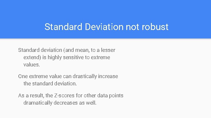 Standard Deviation not robust Standard deviation (and mean, to a lesser extend) is highly