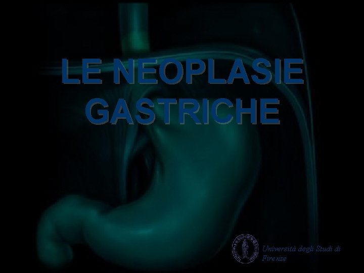 LE NEOPLASIE GASTRICHE Università degli Studi di Firenze 
