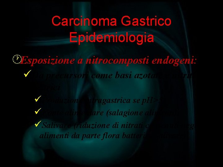 Carcinoma Gastrico Epidemiologia ·Esposizione a nitrocomposti endogeni: üDa precursori come basi azotate e nitriti