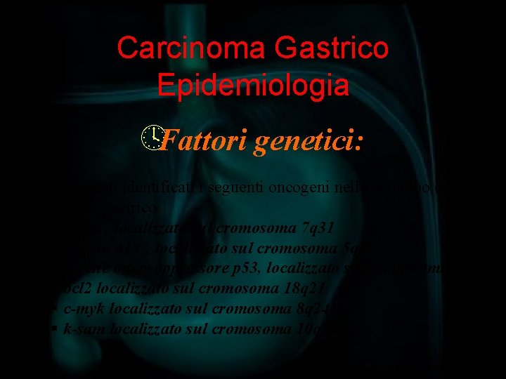 Carcinoma Gastrico Epidemiologia ºFattori genetici: Sono stati identificati i seguenti oncogeni nello sviluppo del