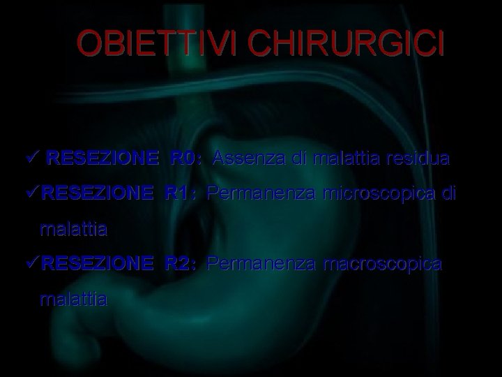 OBIETTIVI CHIRURGICI ü RESEZIONE R 0: Assenza di malattia residua üRESEZIONE R 1: Permanenza