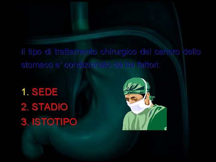 il tipo di trattamento chirurgico del cancro dello stomaco e’ condizionato da tre fattori: