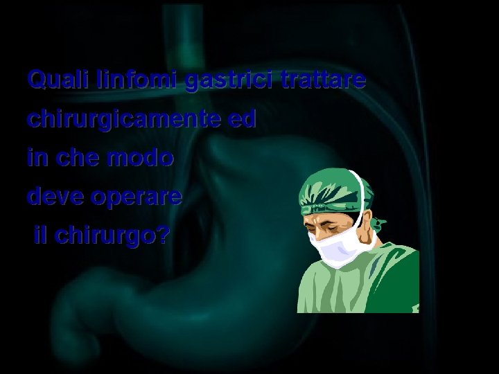 Quali linfomi gastrici trattare chirurgicamente ed in che modo deve operare il chirurgo? 