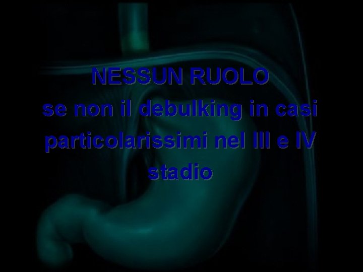 NESSUN RUOLO se non il debulking in casi particolarissimi nel III e IV stadio