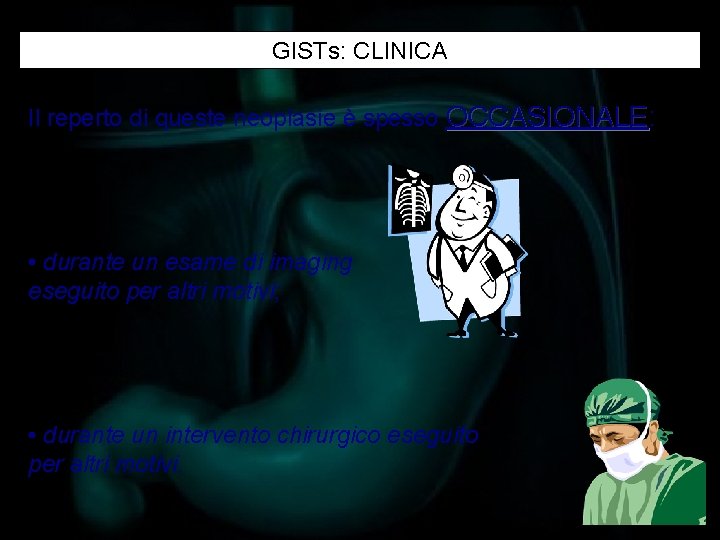 GISTs: CLINICA Il reperto di queste neoplasie è spesso OCCASIONALE: OCCASIONALE • durante un