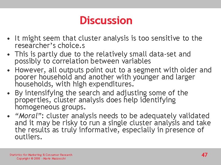 Discussion • It might seem that cluster analysis is too sensitive to the researcher’s