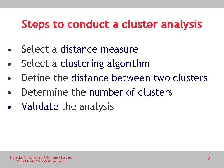 Steps to conduct a cluster analysis • • • Select a distance measure Select
