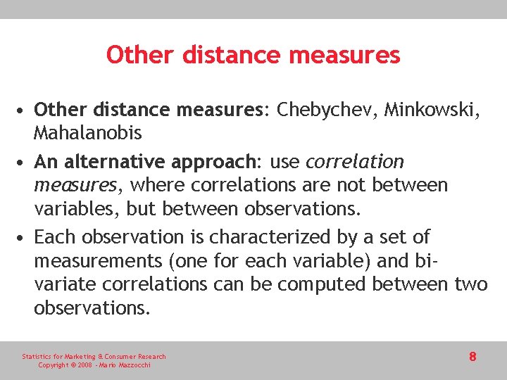 Other distance measures • Other distance measures: Chebychev, Minkowski, Mahalanobis • An alternative approach: