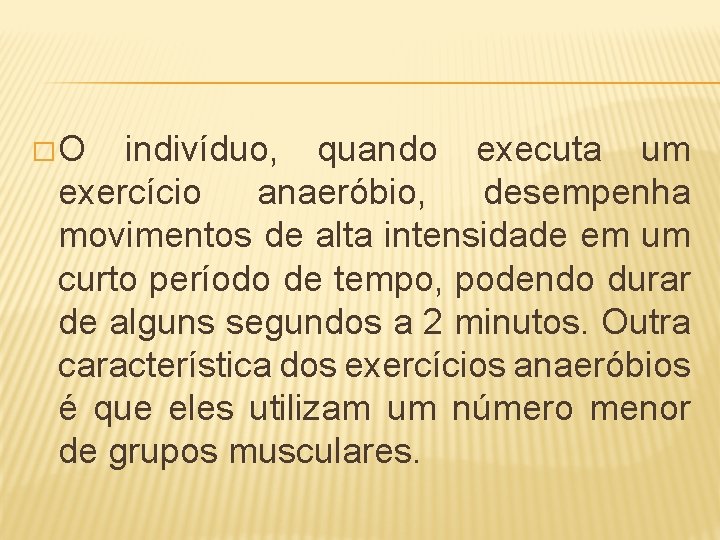 �O indivíduo, quando executa um exercício anaeróbio, desempenha movimentos de alta intensidade em um